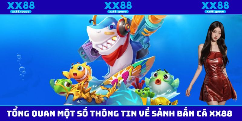 Tổng quan một vài thông tin cơ bản cần biết về sân chơi bắn cá XX88