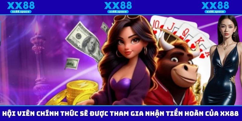 Hội viên chính thức sẽ được tham gia nhận tiền hoàn của XX88